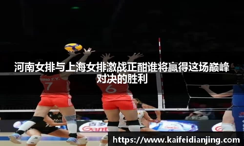 河南女排与上海女排激战正酣谁将赢得这场巅峰对决的胜利
